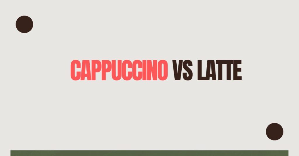 Cappuccino vs Latte