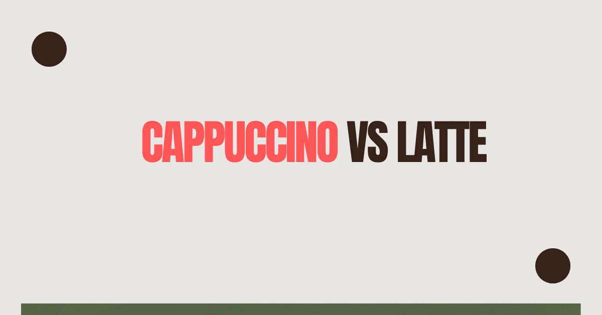 Cappuccino vs Latte